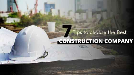 7 Tips to Choose the Best Construction Company